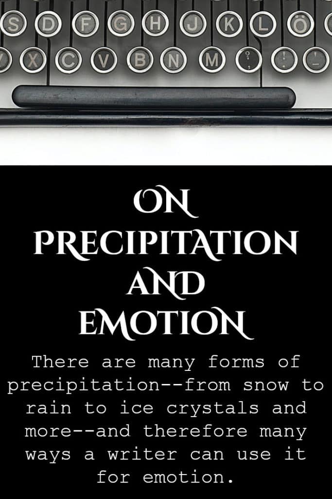 There are many forms of precipitation--from snow to rain to ice crystals and more--and therefore many ways a writer can use it for emotion.